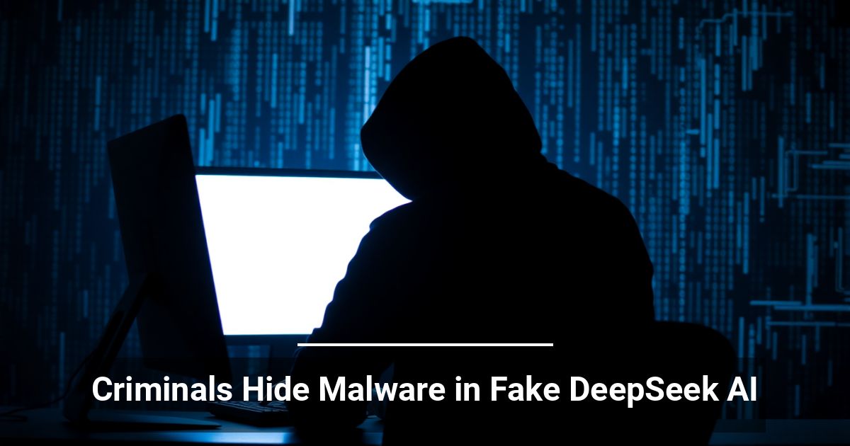 Criminals Hide Malware in Fake DeepSeek AI